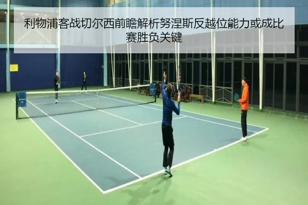 利物浦客战切尔西前瞻解析努涅斯反越位能力或成比赛胜负关键